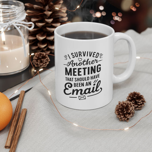 I Survived another meeting that should have been an email - Ceramic Mug 11oz