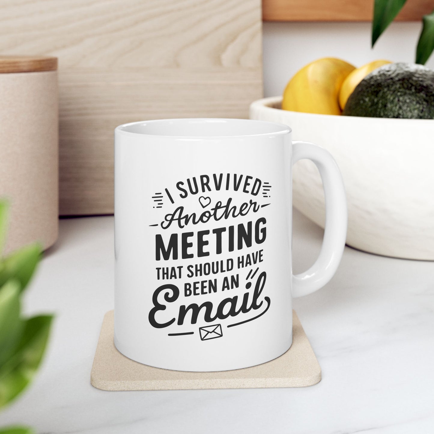 I Survived another meeting that should have been an email - Ceramic Mug 11oz