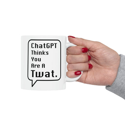 ChatGPT Thinks You Are A Twat Mug - 11oz