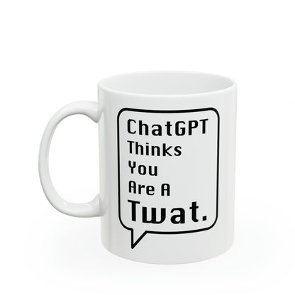 ChatGPT Thinks You Are A Twat Mug - 11oz