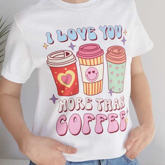 I Love You More Than Coffee 100% Cotton t-shirt